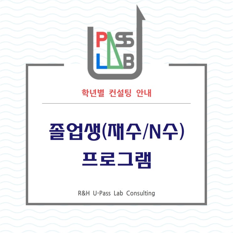  [R&H 유패스랩 입시컨설팅] 졸업생(재수/N수) 컨설팅 프로그램 안내