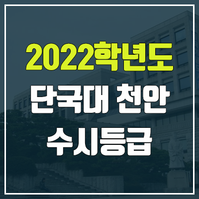 단국대 천안 수시등급 (2022, 예비번호, 단국대학교 천안캠퍼스)