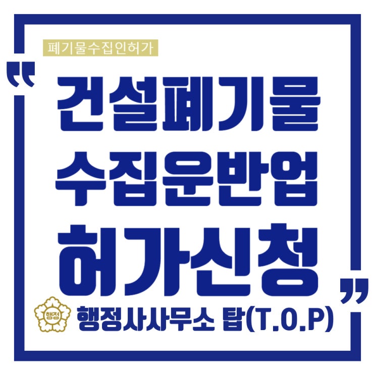  [충북 청주][사업계획서양식][건설폐기물수집운반업]건설폐기물수집운반업은 폐기물수집운반업과 무엇이 다른가요? 건설폐기물수집운반업 Q&A/행정사 사무소 탑(T.O.P)