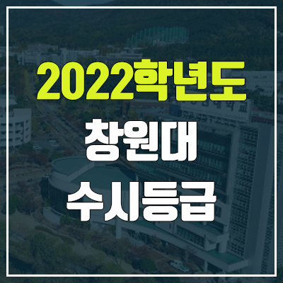 창원대 수시등급 (2022, 예비번호, 창원대학교) 창원대 수시등급 (2022, 예비번호, 창원대학교)