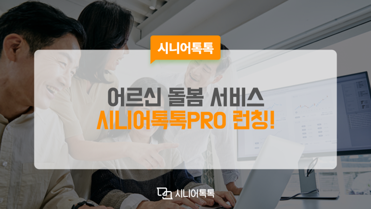  어르신 돌봄 커뮤니케이션 서비스 '시니어톡톡PRO' 런칭!