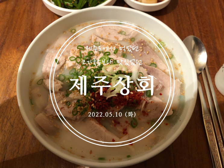 [서울대입구] 제주도에서 먹었던 고기국수보다 맛있었던 제주상회 - 2022.05.10(화)