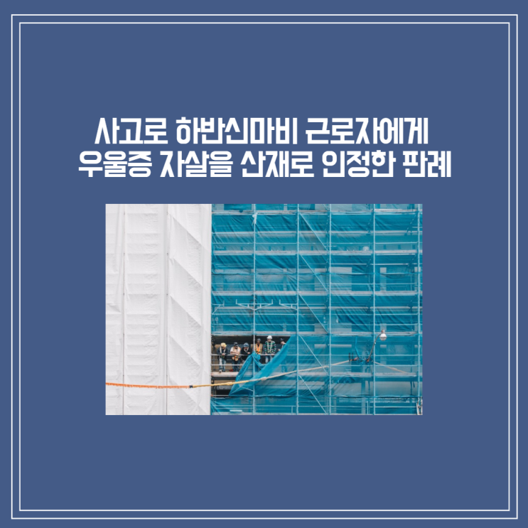  [부산/경남/울산 산재변호사][판결] 사고로 하반신 마비 근로자, ‘우울증 자살’을 산재로 인정한 판결