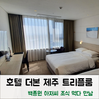  [호텔 더본 제주] 조식 먹다 백종원 아저씨 만남ㅋㅋ 디럭스 트리플룸, 조식, 웰컴 쿠폰