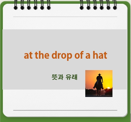 at the drop of a hat 뜻과 유래