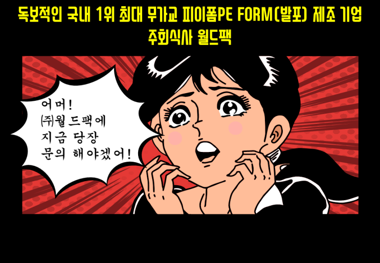  독보적인 국내 1위 최대 무가교 피이폼PE FORM(발포) 제조 기업 주식회사 월드팩