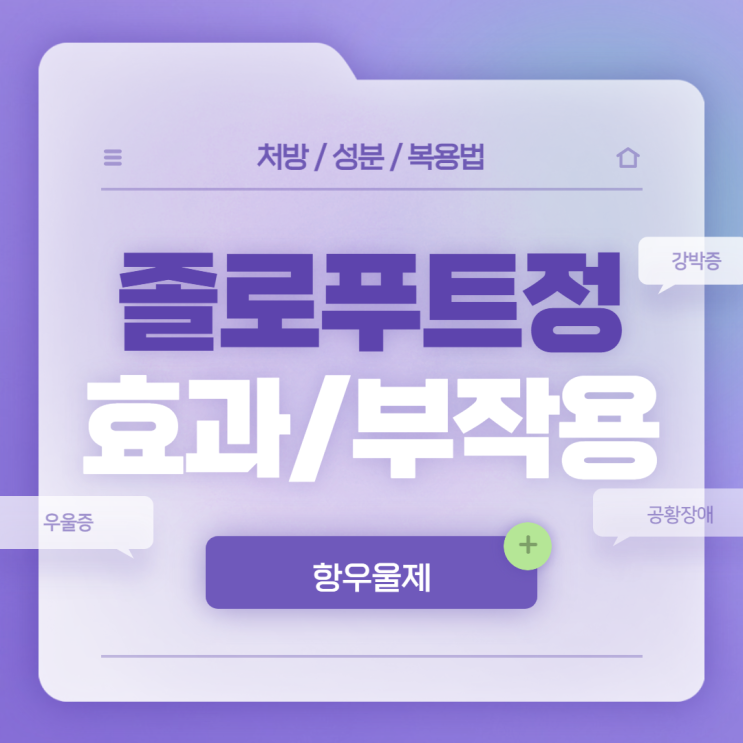  항우울제 : 졸로푸트정 효과 및 부작용 【#우울증 #강박증 #강박장애 #공황장애 #사회불안장애 #사회공포증 #졸로푸트】