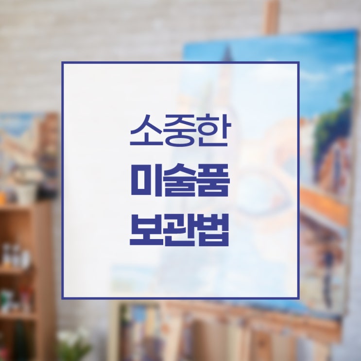  소중한 미술품 보관법은?