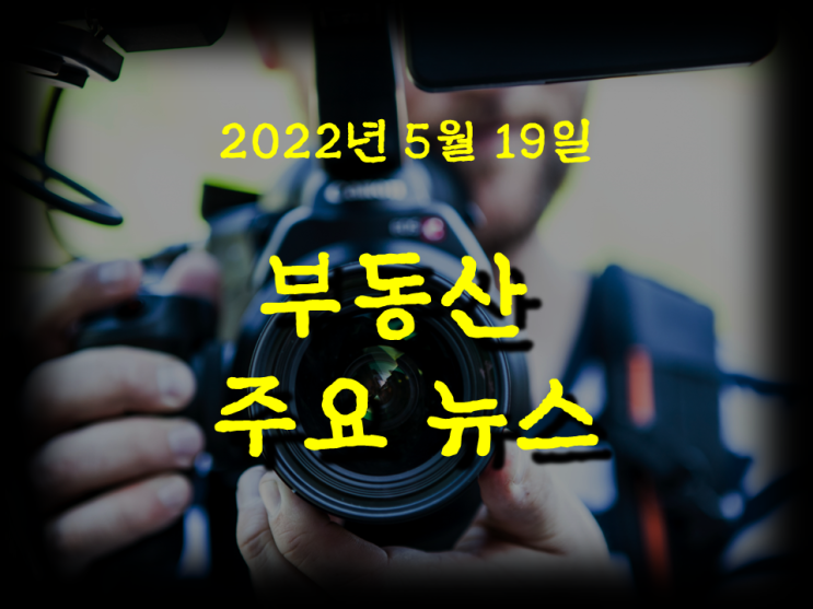 [아이언정 부동산 분양홈 뉴스 220519] 용산공원 개방… 분양가상한제 개정... 재건축... 깡통전세... 레미콘 파업 등