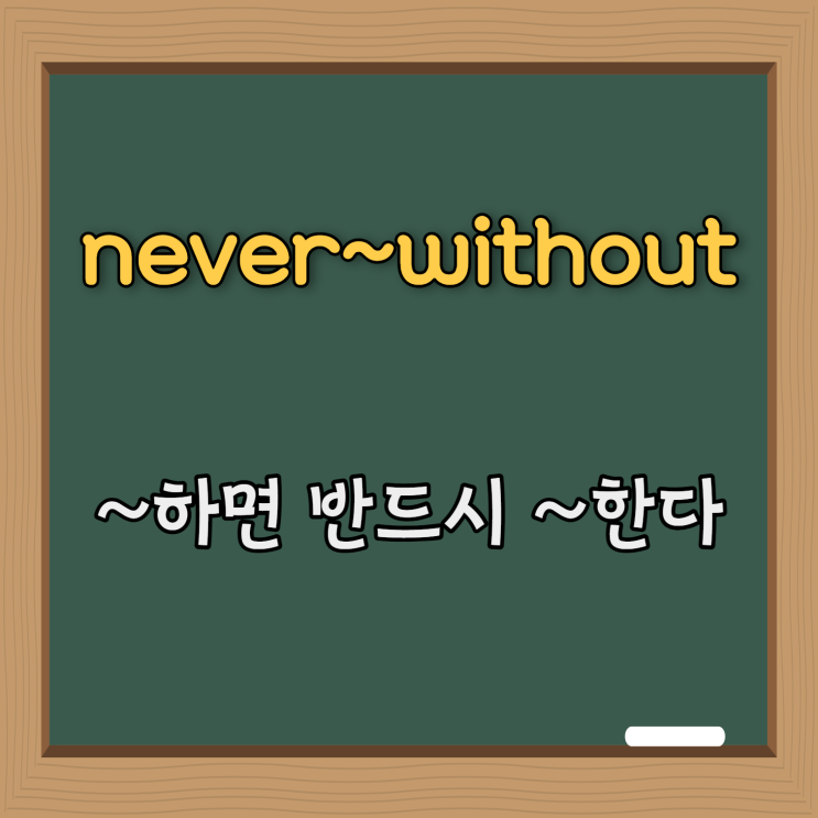  영어 패턴 #7. never ~ without (~하면 반드시 ~한다.)