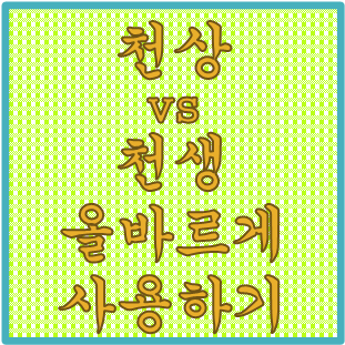  '천상 vs 천생' 올바른 우리말 사용하기