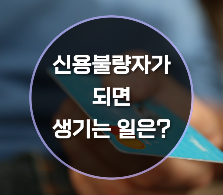  신용불량자가 되면 어떤일이 발생할까? 확인방법