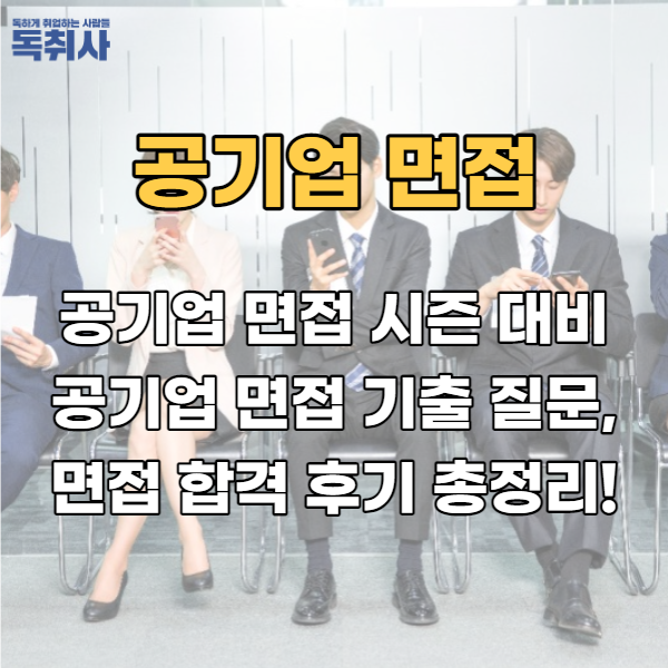  공기업 면접 시즌 대비, 공기업 면접 기출 질문/합격 후기 총정리