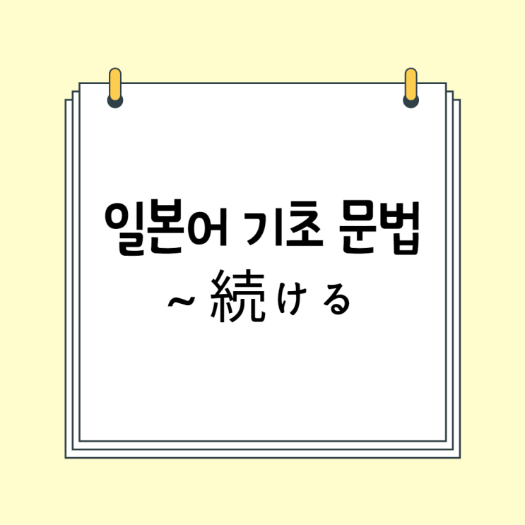 일본어 기초 문법 정리(N5 문법 / N4 문법): ~続ける (~つづける)