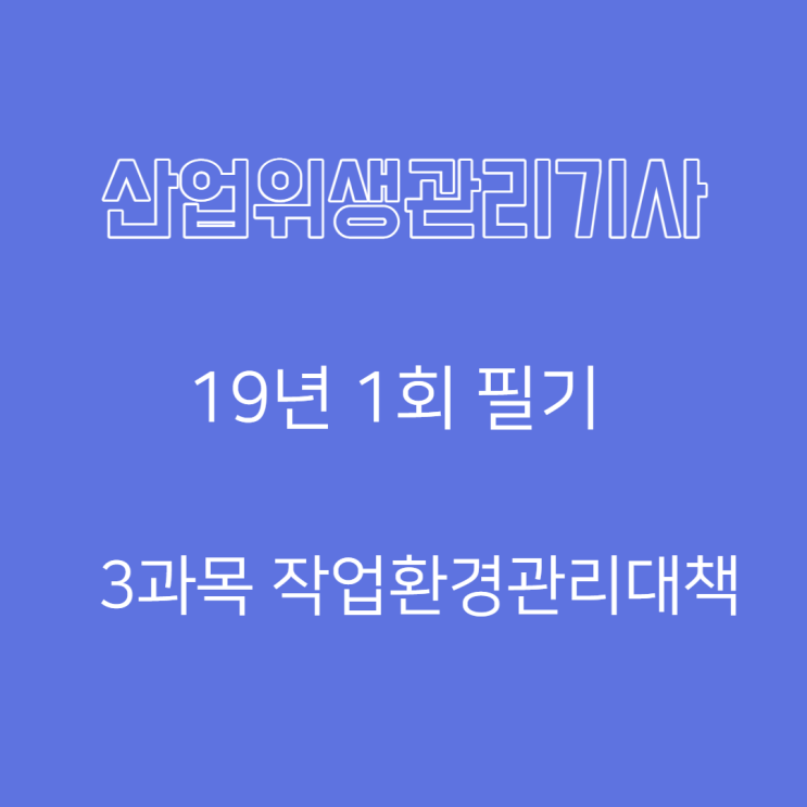 산업위생관리기사 필기 19년1회 작업환경관리대책 기출문제풀이 산업위생관리기사 필기 19년1회 작업환경관리대책 기출문제풀이