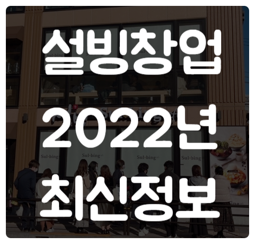 설빙 창업 2022년 기준으로 괜찮을까?