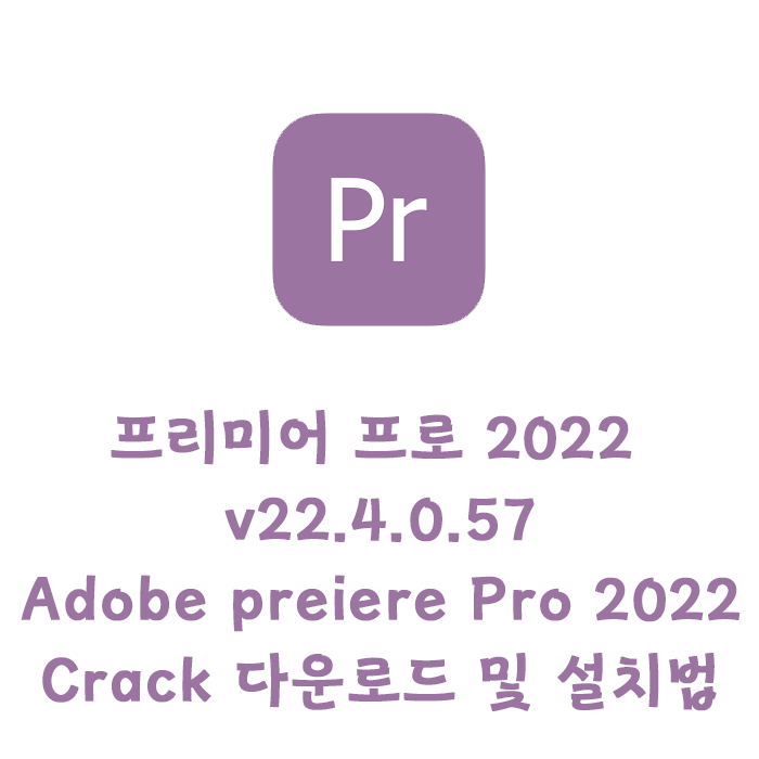Adobe 프리미어 v22.4.0.57 한글 크랙버전 설치방법 (파일포함)