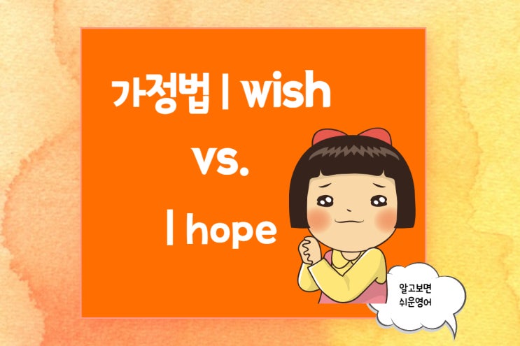  (영어회화 x 문법) I wish 가정법/ 의외로 혼동하기 쉬운 I hope과 차이점 비교하기