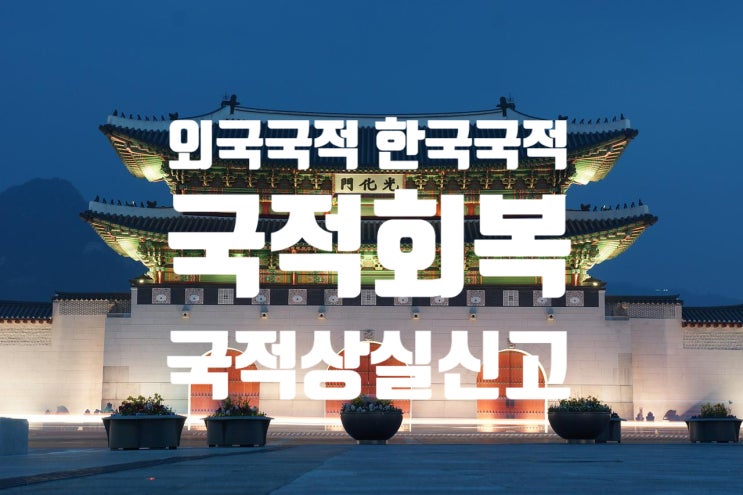 국적회복_국적상실신고 후 거소신고와 국적회복신청 국적회복_국적상실신고 후 거소신고와 국적회복신청