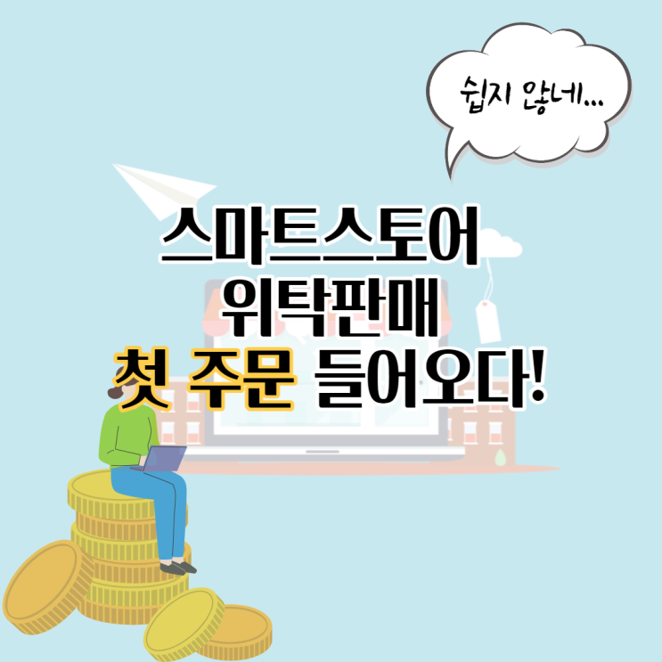  스마트스토어 위탁판매 드디어 첫 주문 들어오다...!! 그런데....