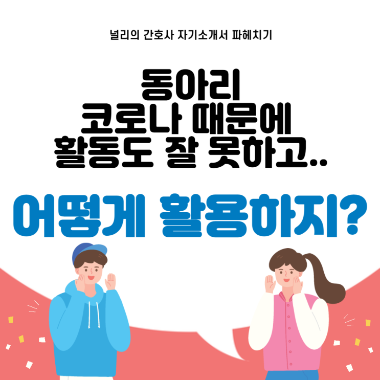  [간호사 병원 면접] - 자기소개서 / 동아리 활용하기(1) (동아리 없는 분들도 걱정 말고 드루와요) / 간호 지식 틀리게 이야기하면 탈락?!