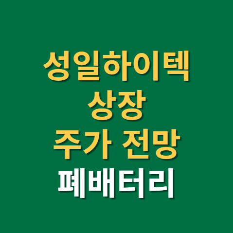  성일하이텍 상장 주가 전망 실적(f. 폐배터리 대장주, 관련주, 삼성, 재활용, IPO)