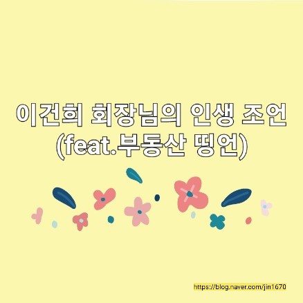  이건희회장님의 인생 조언 (feat.부동산 띵언)