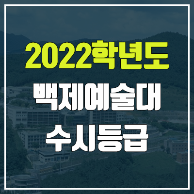 백제예술대학교 수시등급 (2022, 예비번호, 백제예술대) 백제예술대학교 수시등급 (2022, 예비번호, 백제예술대)