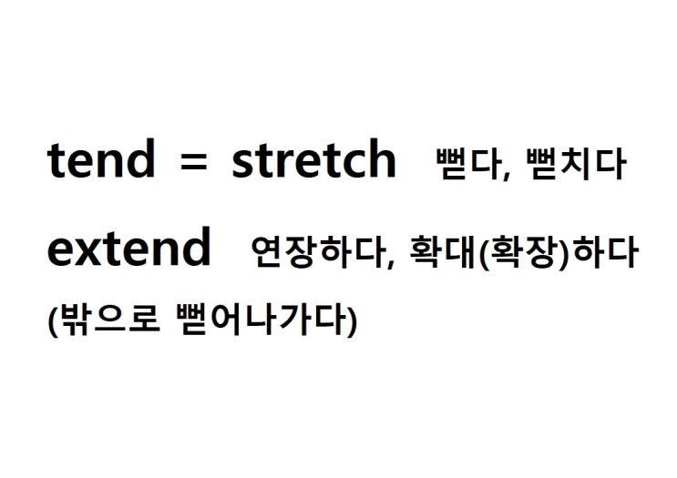  어근 tend = stretch 뻗다, 뻗치다 (extend 밖으로 뻗어나가다 = 연장하다, 확대하다, 확장하다)