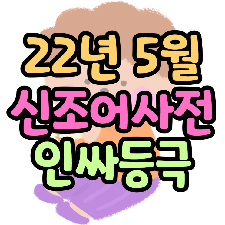 2022년 5월 신조어사전 이것만 인싸 2022년 5월 신조어사전 이것만 인싸