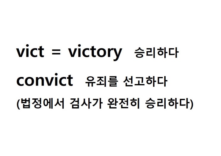  어근 vict = victory 승리하다 (convict 법정에서 검사가 완전히 승리하다 = 유죄를 선고하다)