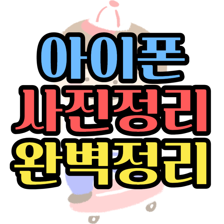 아이폰 사진정리 이것만 알면 완벽정복 아이폰 사진정리 이것만 알면 완벽정복