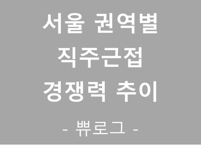  [참고.40] 서울 직주근접 경쟁력 추이 (역세권 고르기)