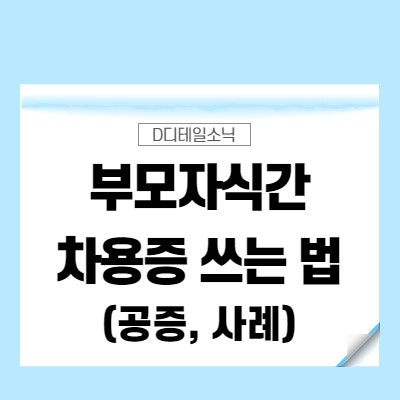 부모자식간 차용증 쓰는 법과 사례 [이자율 원금 상환 양식 공증 확정일자 증여]