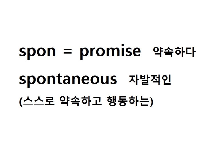  어근 spon = promise 약속하다 (spontaneous 스스로 약속하고 행동하는 = 자발적인)
