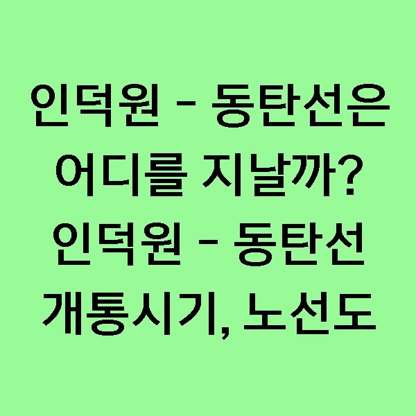  [정보] 인덕원-동탄선 개통시기는 언제일까? 인덕원-동탄선 노선도 및 개통정보!
