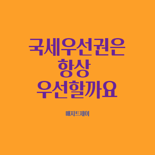  국세와 일반채권의 우선순위는 항상 국세가 우선할까요