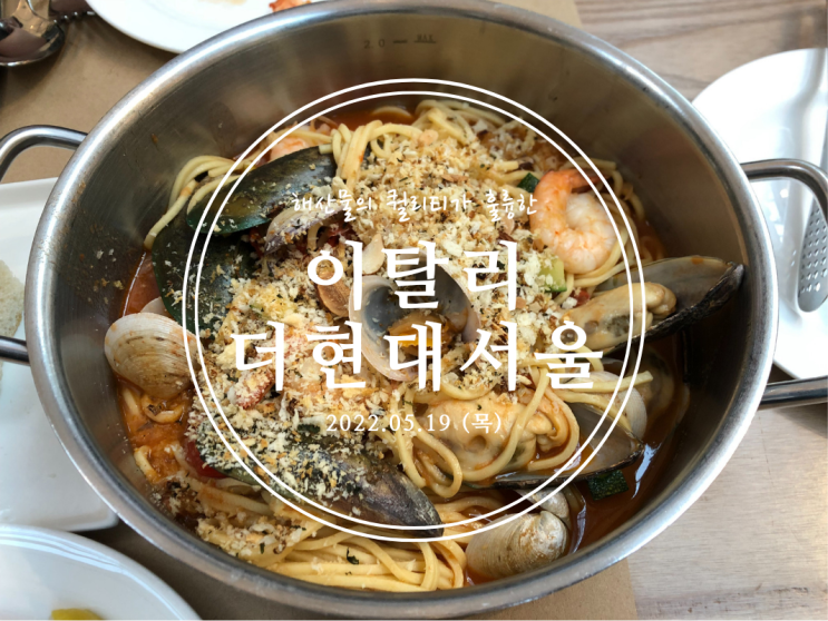  [여의도] 해산물의 퀄리티가 훌륭한 이탈리 더현대서울 - 2022.05.19(목)