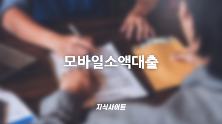  모바일 소액대출 쉽고 빠르게 받는 방법