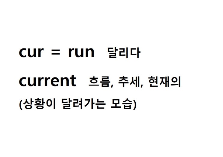 어근 cur = run 달리다 (current 상황이 달려가는 모습 = 흐름, 추세, 현재의)