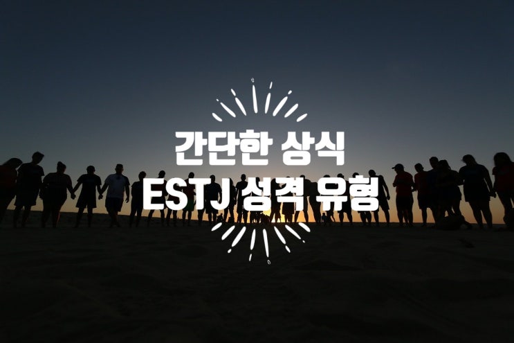  MBTI :: 엄격한 관리자, 사업가형 ESTJ 유형, 특징, 연애, 궁합 총정리