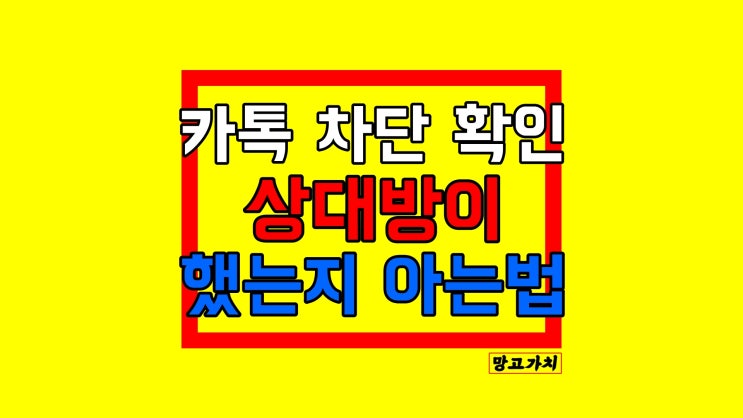카톡 차단 확인 방법 : 상대방이 나를 수신 거부했는지 알 수 있을까? 카톡 차단 확인 방법 : 상대방이 나를 수신 거부했는지 알 수 있을까?
