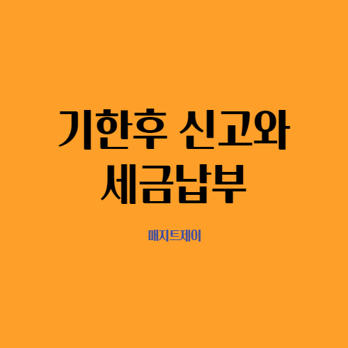  신고 기한 후 신고와 납부규정을 활용하여 절세에 도전해보세요