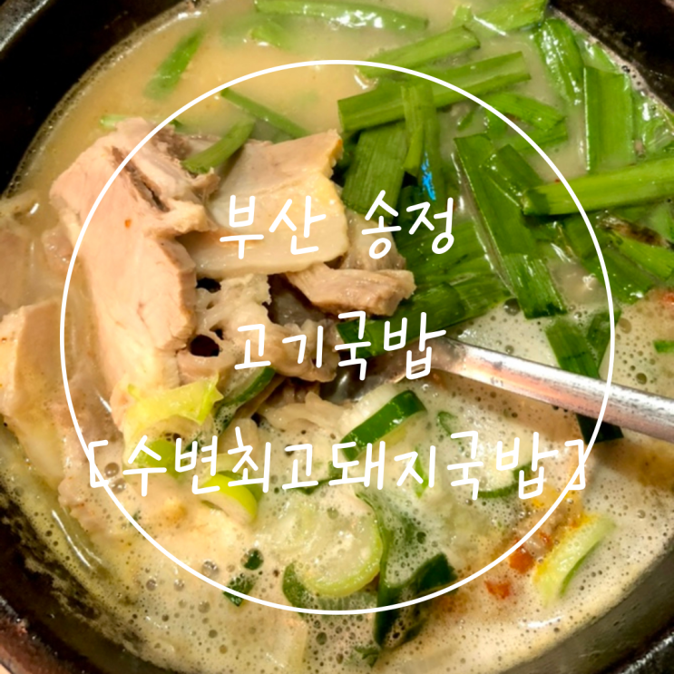  부산 송정역 고기국밥 맛집 '수변최고돼지국밥 송정 직영점'
