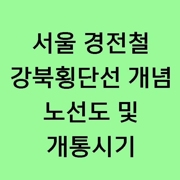  [정보] 서울 경전철 강북횡단선은 무엇일까? 강북횡단선 개념 및 노선도, 개통 예상 시기!