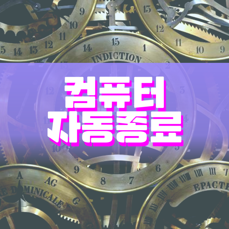 컴퓨터 자동종료 이렇게 예약하면 됩니다 컴퓨터 자동종료 이렇게 예약하면 됩니다