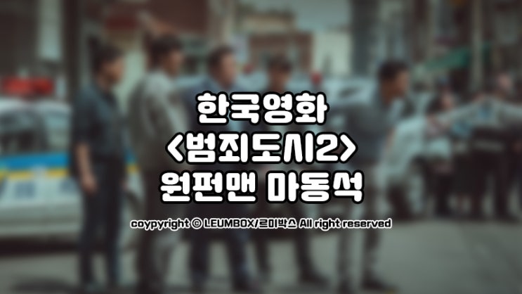  한국영화 <범죄도시2> 원펀맨 마동석의 귀환