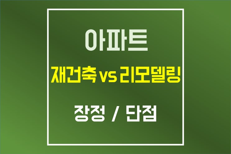 아파트 재건축 vs 리모델링 장점과 단점