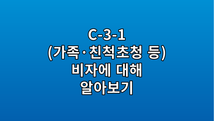  C-3-1(단기일반: 가족·친척 초청 등) 비자에 대해 알아보기