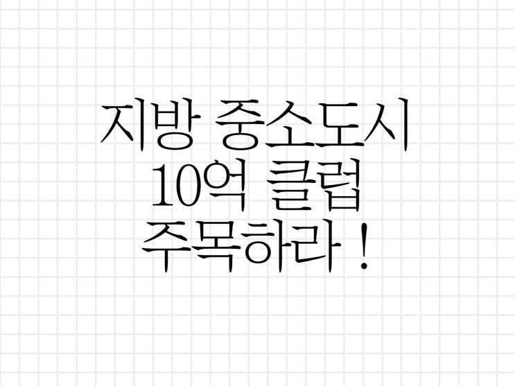 [부동산] 지방 84타입 아파트 단지 10억 클럽을 주목하라